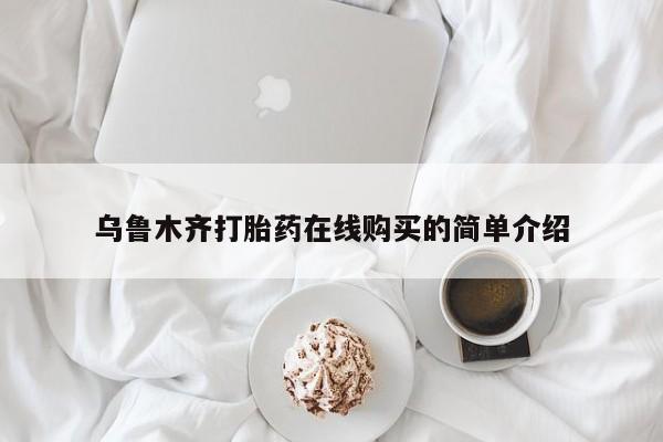 米非司酮片哪里有买乌鲁木齐打胎药在线购买的简单介绍