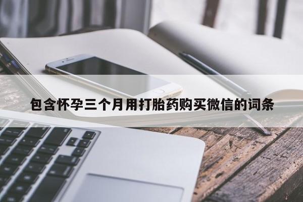米非司酮片哪里有买包含怀孕三个月用打胎药购买微信的词条