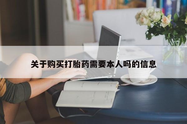 米非司酮片哪里有买关于购买打胎药需要本人吗的信息