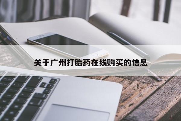 米非司酮片哪里有买关于广州打胎药在线购买的信息