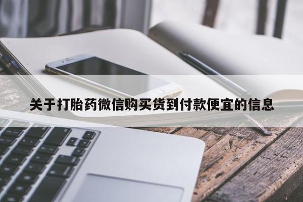米非司酮片哪里有买关于打胎药微信购买货到付款便宜的信息
