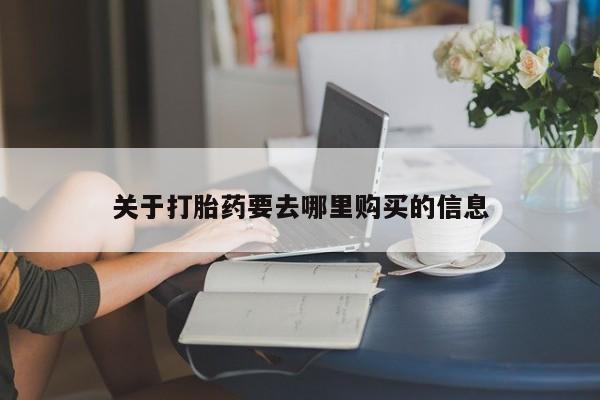 米非司酮片哪里有买关于打胎药要去哪里购买的信息