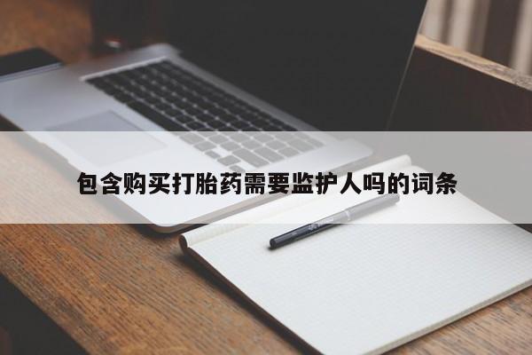 米非司酮片哪里有买包含购买打胎药需要监护人吗的词条
